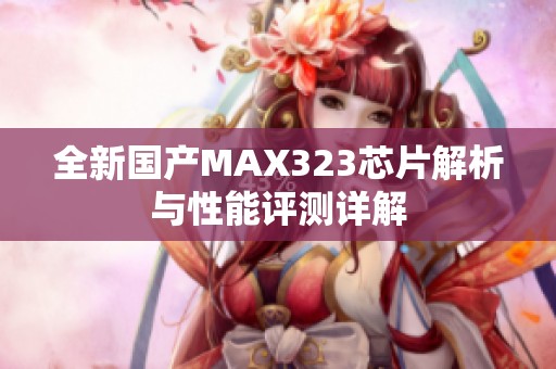 全新国产MAX323芯片解析与性能评测详解