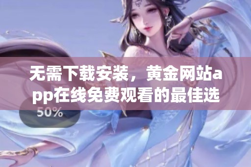 无需下载安装，黄金网站app在线免费观看的最佳选择