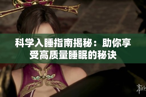 科学入睡指南揭秘：助你享受高质量睡眠的秘诀