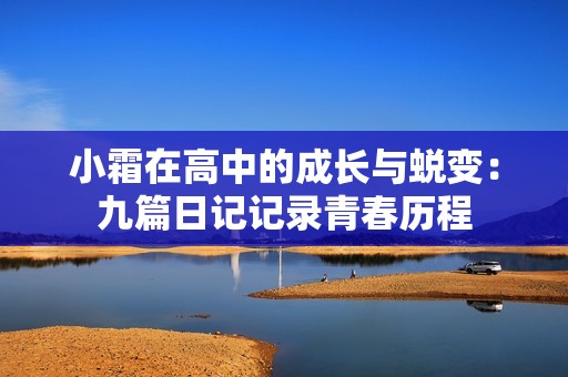小霜在高中的成长与蜕变：九篇日记记录青春历程