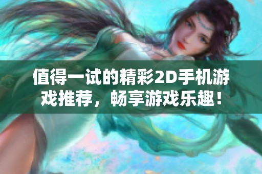 值得一试的精彩2D手机游戏推荐，畅享游戏乐趣！