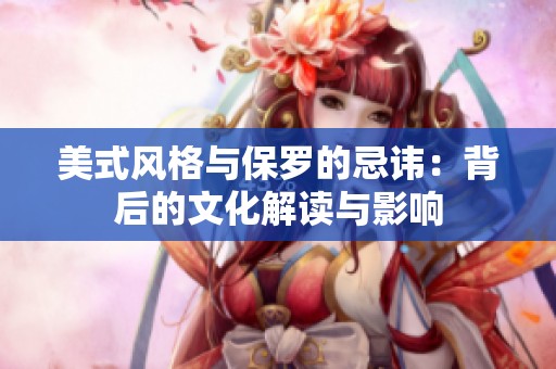 美式风格与保罗的忌讳：背后的文化解读与影响