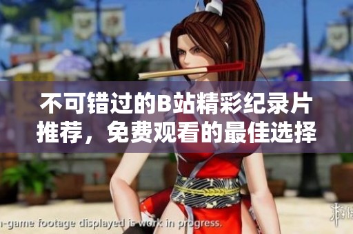 不可错过的B站精彩纪录片推荐，免费观看的最佳选择