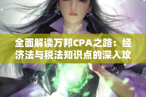 全面解读万邦CPA之路：经济法与税法知识点的深入攻略