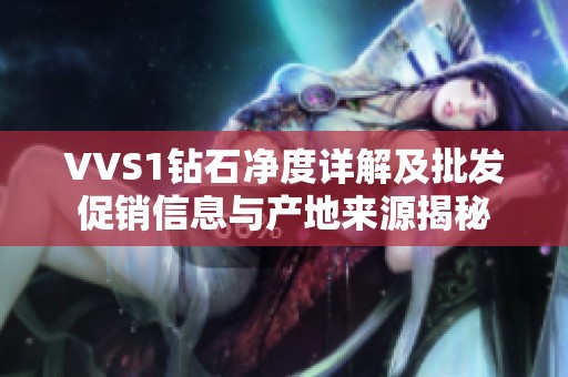 VVS1钻石净度详解及批发促销信息与产地来源揭秘