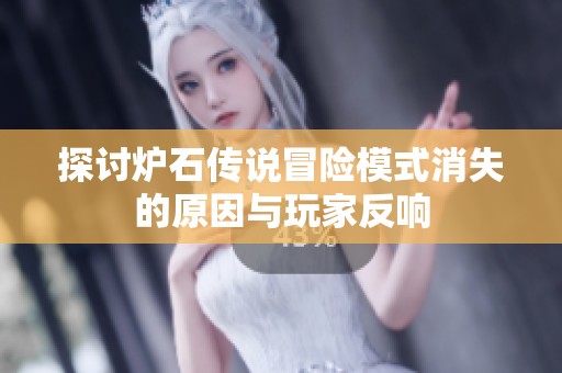 探讨炉石传说冒险模式消失的原因与玩家反响