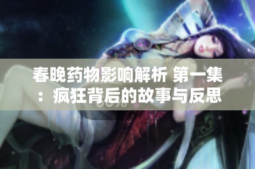 春晚药物影响解析 第一集：疯狂背后的故事与反思