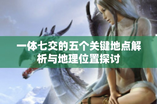 一体七交的五个关键地点解析与地理位置探讨