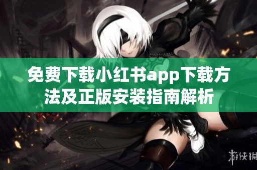 免费下载小红书app下载方法及正版安装指南解析