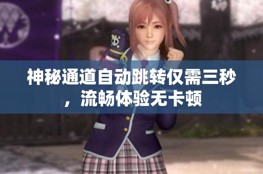 神秘通道自动跳转仅需三秒，流畅体验无卡顿