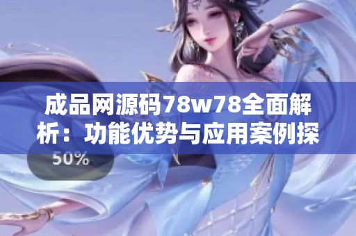 成品网源码78w78全面解析：功能优势与应用案例探索