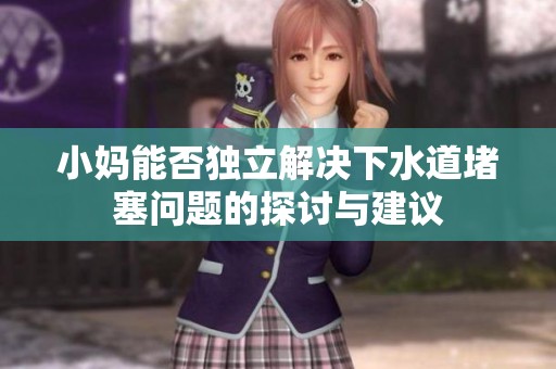 小妈能否独立解决下水道堵塞问题的探讨与建议