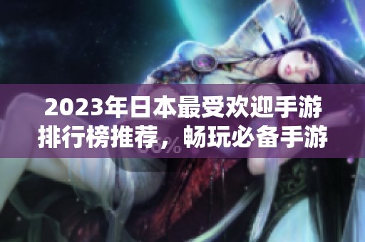 2023年日本最受欢迎手游排行榜推荐，畅玩必备手游大揭秘