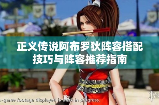 正义传说阿布罗狄阵容搭配技巧与阵容推荐指南