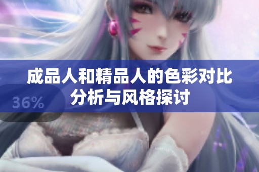成品人和精品人的色彩对比分析与风格探讨