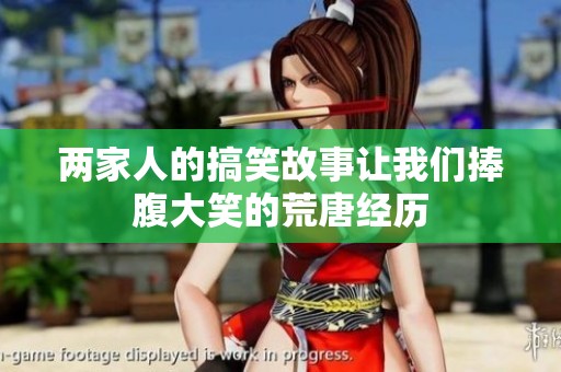 两家人的搞笑故事让我们捧腹大笑的荒唐经历