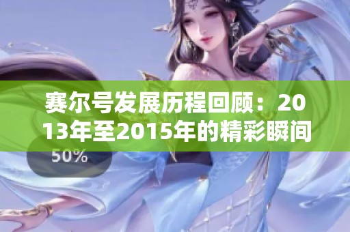 赛尔号发展历程回顾：2013年至2015年的精彩瞬间与变革