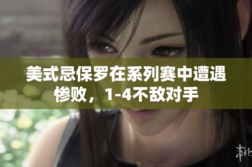 美式忌保罗在系列赛中遭遇惨败，1-4不敌对手