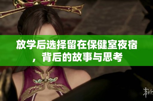放学后选择留在保健室夜宿，背后的故事与思考
