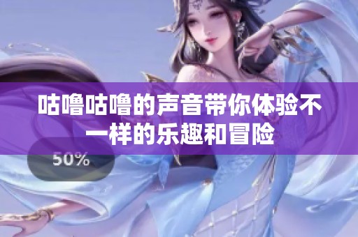 咕噜咕噜的声音带你体验不一样的乐趣和冒险