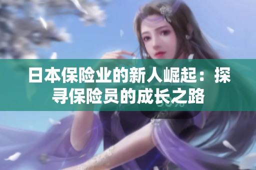 日本保险业的新人崛起：探寻保险员的成长之路