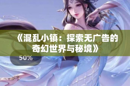 《混乱小镇：探索无广告的奇幻世界与秘境》