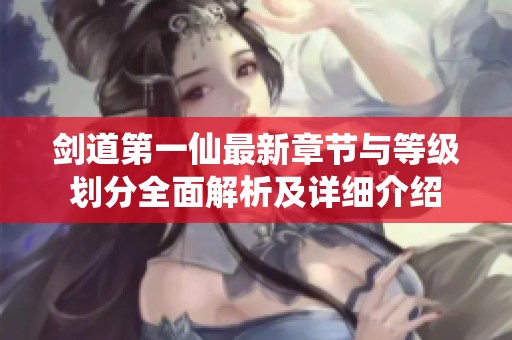 剑道第一仙最新章节与等级划分全面解析及详细介绍