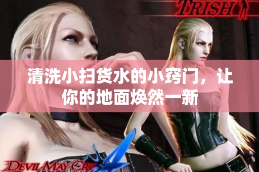 清洗小扫货水的小窍门，让你的地面焕然一新