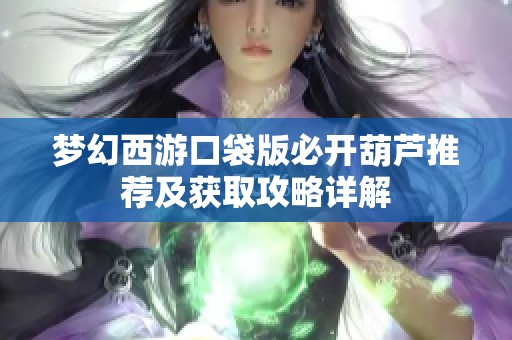 梦幻西游口袋版必开葫芦推荐及获取攻略详解