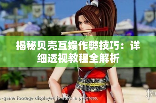 揭秘贝壳互娱作弊技巧：详细透视教程全解析