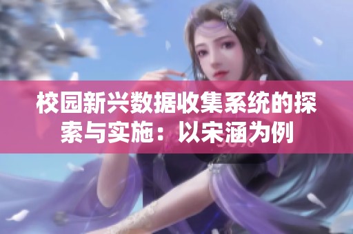 校园新兴数据收集系统的探索与实施：以宋涵为例