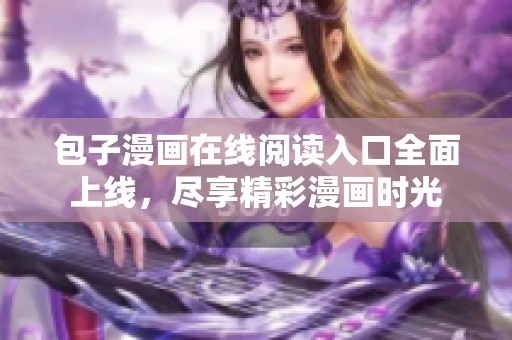 包子漫画在线阅读入口全面上线，尽享精彩漫画时光