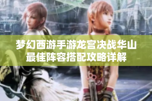梦幻西游手游龙宫决战华山最佳阵容搭配攻略详解