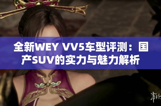 全新WEY VV5车型评测：国产SUV的实力与魅力解析
