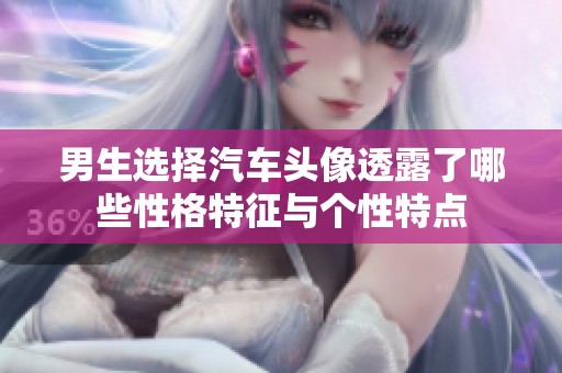 男生选择汽车头像透露了哪些性格特征与个性特点