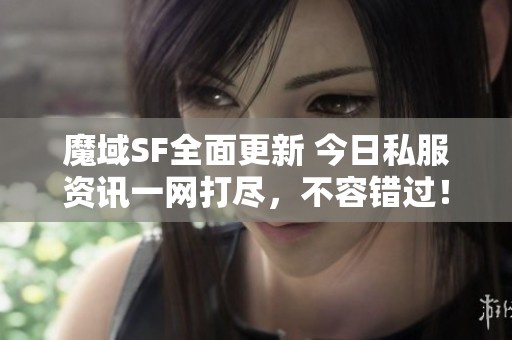 魔域SF全面更新 今日私服资讯一网打尽，不容错过！