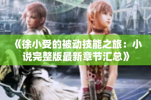 《徐小受的被动技能之旅：小说完整版最新章节汇总》
