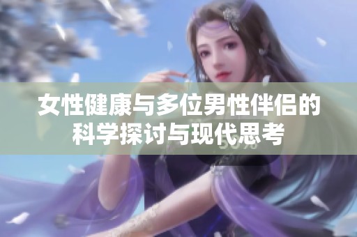 女性健康与多位男性伴侣的科学探讨与现代思考