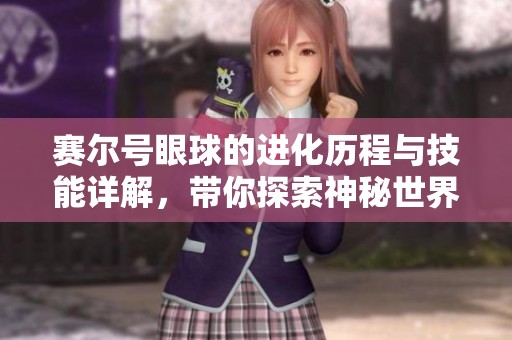 赛尔号眼球的进化历程与技能详解，带你探索神秘世界