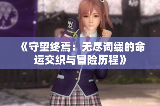 《守望终焉：无尽词缀的命运交织与冒险历程》