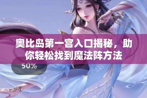奥比岛第一宫入口揭秘，助你轻松找到魔法阵方法