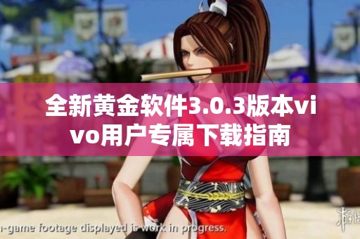 全新黄金软件3.0.3版本vivo用户专属下载指南