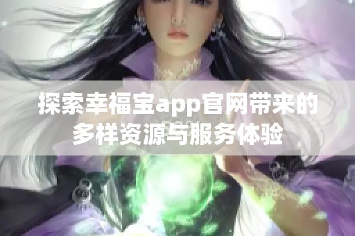 探索幸福宝app官网带来的多样资源与服务体验