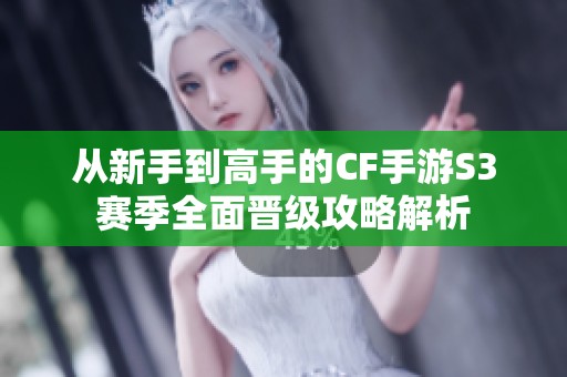 从新手到高手的CF手游S3赛季全面晋级攻略解析