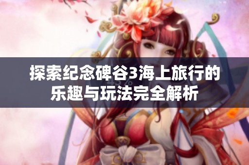 探索纪念碑谷3海上旅行的乐趣与玩法完全解析