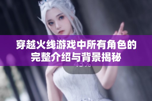 穿越火线游戏中所有角色的完整介绍与背景揭秘