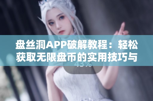 盘丝洞APP破解教程：轻松获取无限盘币的实用技巧与方法