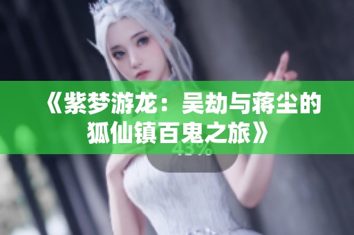 《紫梦游龙：吴劫与蒋尘的狐仙镇百鬼之旅》