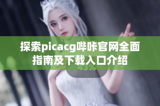 探索picacg哔咔官网全面指南及下载入口介绍