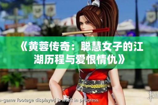 《黄蓉传奇：聪慧女子的江湖历程与爱恨情仇》